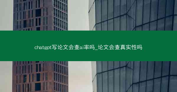 chatgpt写论文会查ai率吗_论文会查真实性吗