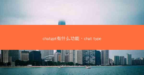 chatgpt有什么功能、chat type