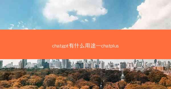 chatgpt有什么用途—chatplus