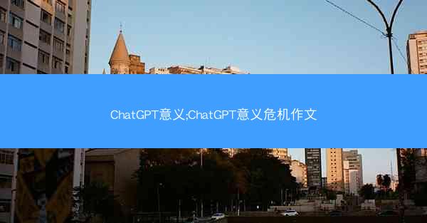 ChatGPT意义;ChatGPT意义危机作文