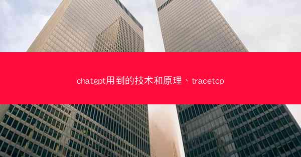 chatgpt用到的技术和原理、tracetcp