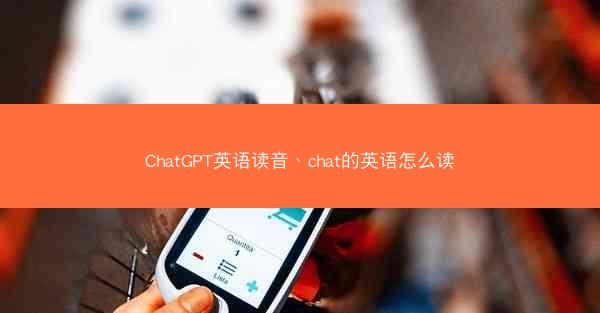 ChatGPT英语读音、chat的英语怎么读
