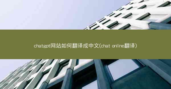 chatgpt网站如何翻译成中文(chat online翻译)