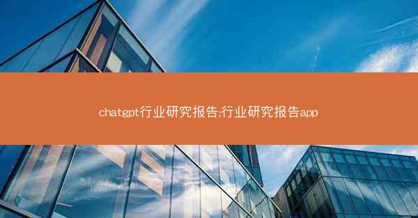 chatgpt行业研究报告;行业研究报告app