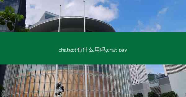 chatgpt有什么用吗;chat pay