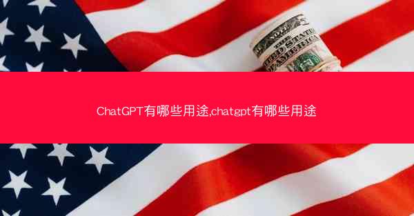 ChatGPT有哪些用途,chatgpt有哪些用途
