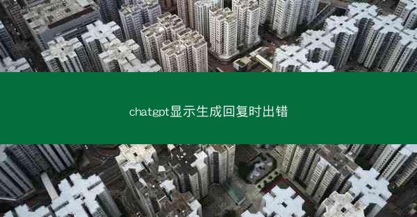 chatgpt显示生成回复时出错