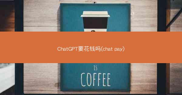 ChatGPT要花钱吗(chat pay)