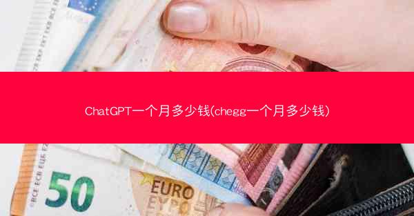 ChatGPT一个月多少钱(chegg一个月多少钱)