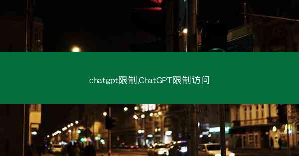 chatgpt限制,ChatGPT限制访问
