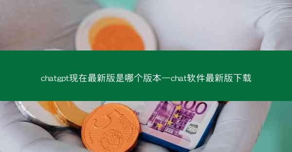 chatgpt现在最新版是哪个版本—chat软件最新版下载