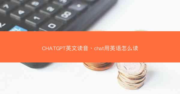 CHATGPT英文读音、chat用英语怎么读