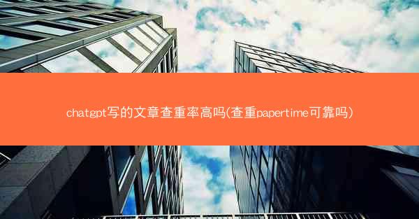 chatgpt写的文章查重率高吗(查重papertime可靠吗)