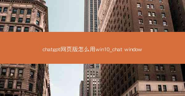 chatgpt网页版怎么用win10_chat window
