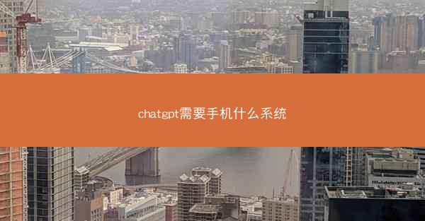 chatgpt需要手机什么系统