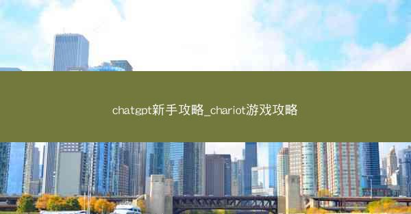 chatgpt新手攻略_chariot游戏攻略