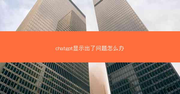 chatgpt显示出了问题怎么办