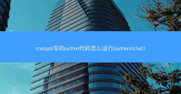 chatgpt写的python代码怎么运行(pythonitchat)