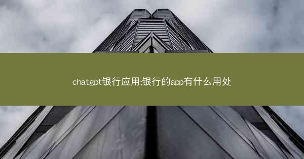 chatgpt银行应用;银行的app有什么用处