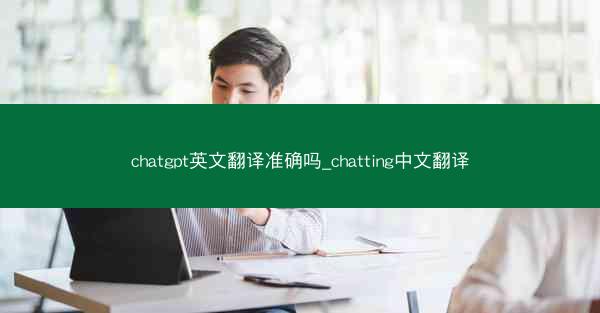 chatgpt英文翻译准确吗_chatting中文翻译
