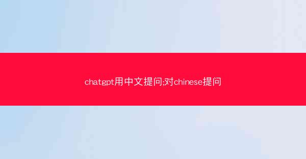 chatgpt用中文提问;对chinese提问