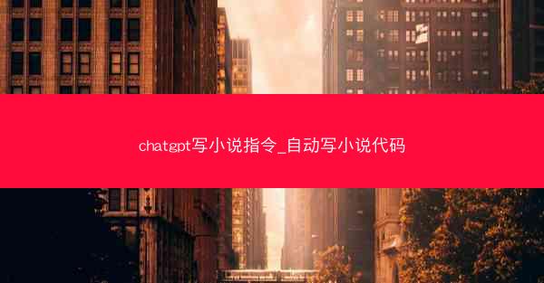 chatgpt写小说指令_自动写小说代码