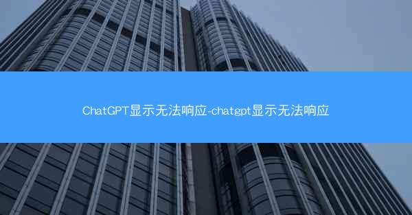 ChatGPT显示无法响应-chatgpt显示无法响应