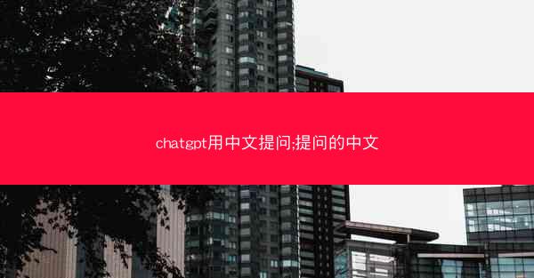 chatgpt用中文提问;提问的中文