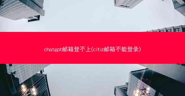 chatgpt邮箱登不上(citiz邮箱不能登录)