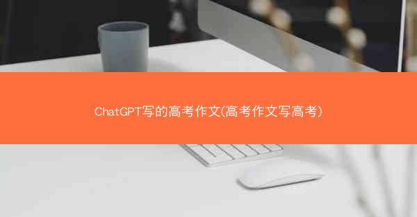 ChatGPT写的高考作文(高考作文写高考)